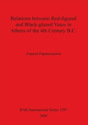 Relations between Red-figured and Black-glazed Vases in Athens of the 4th Century B.C. de Aspasia Papanastasiou