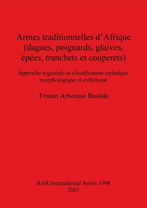 Armes traditionnelles d'Afrique (dagues, poignards, glaives, épées, tranchets et couperets) de Tristan Arbousse Bastide