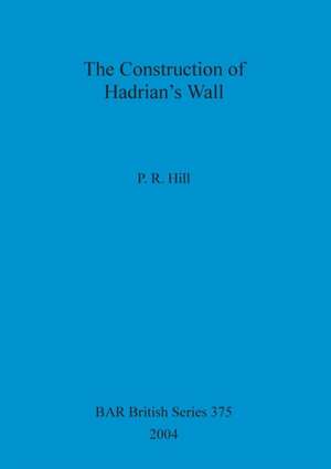 The Construction of Hadrian's Wall de P. R. Hill