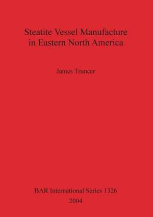 Steatite Vessel Manufacture in Eastern North America Bar S1326 de James Truncer