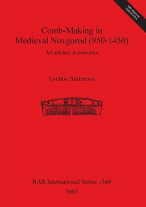 Comb-Making in Medieval Novgorod (950-1450): An Industry in Transition de L. I. Smirnova