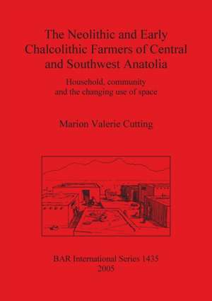 The Neolithic and Early Chalcolithic Farmers of Central and Southwest Anatolia de Marion Valerie Cutting