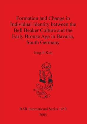 Formation and Change in Individual Identity between the Bell Beaker Culture and the Early Bronze Age in Bavaria, South Germany de Jong-Il Kim