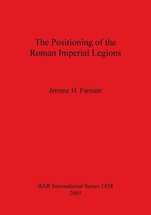 The Positioning of the Roman Imperial Legions de Jerome H. Farnum