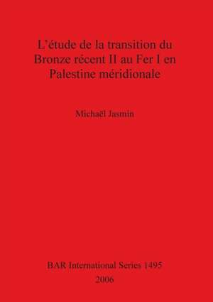 L'étude de la transition du Bronze récent II au Fer I en Palestine méridionale de Michaël Jasmin