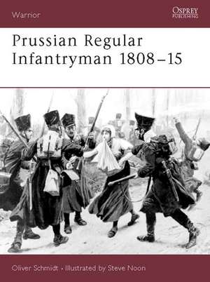 Prussian Regular Infantryman 1808 15: North-West Europe de Oliver Schmidt