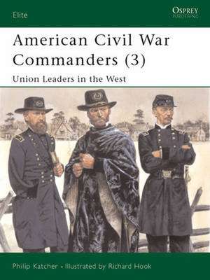 American Civil War Commanders (3): Union Leaders in the West de Philip Katcher