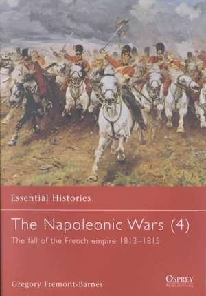 The Napoleonic Wars (4): The Fall Of The French Empire 1813-1815 de Gregory Fremont-Barnes