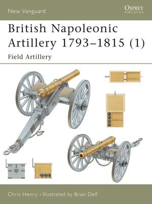 British Napoleonic Artillery 1793–1815 (1): Field Artillery de Chris Henry