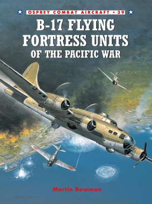 B-17 Flying Fortress Units of the Pacific War de Martin W. Bowman