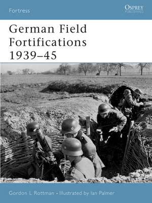 German Field Fortifications 1939 45: Prussia S Allies de Gordon L. Rottman