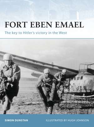 Fort Eben Emael: The key to Hitler’s victory in the West de Simon Dunstan