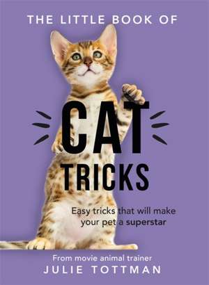 The Little Book of Cat Tricks de Julie Tottman