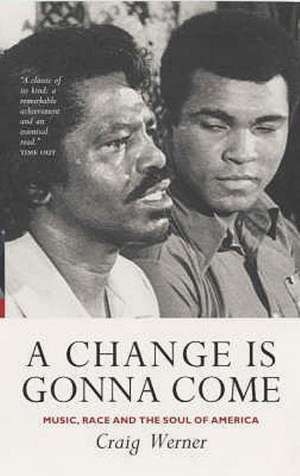 A Change Is Gonna Come: Music, Race And The Soul Of America de Craig Werner