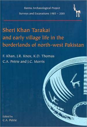 Sheri Khan Tarakai and Early Village Life in the Borderlands of North-West Pakistan: Bannu Archaeological Project Surveys and Excavations 1985-2001 de Farid Khan