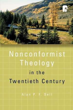 Nonconformist Theology in the Twentieth Century de Alan P. F. Sell