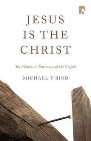 Jesus is the Christ: The Messianic Testimony of the Gospels de Michael F. Bird