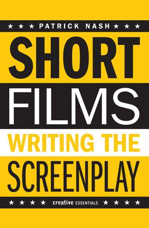 Short Films: Writing the Screenplay de Paul Nash