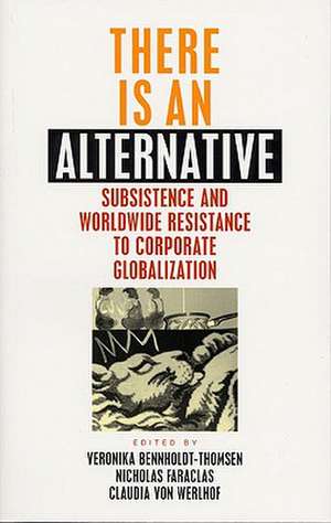 There is an Alternative: Subsistence and Worldwide Resistance to Corporate Globalization de Veronika Bennholdt-Thomsen