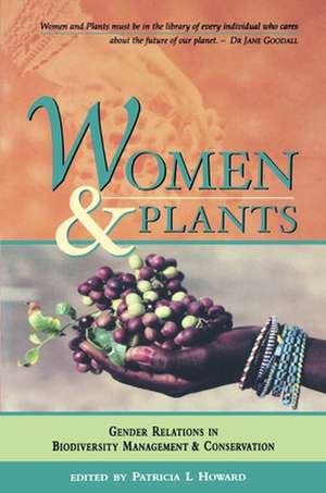 Women and Plants: Gender Relations in Biodiversity Management and Conservation de Patricia L Howard