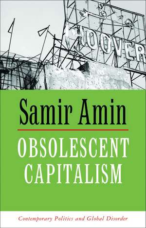 Obsolescent Capitalism: Contemporary Politics and Global Disorder de Samir Amin