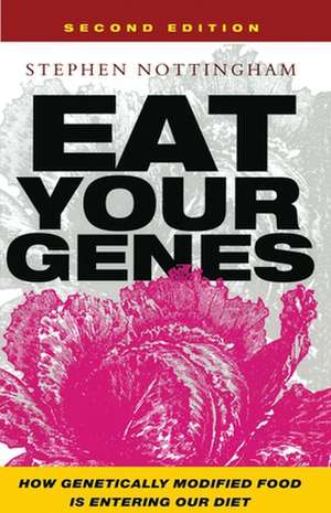 Eat Your Genes: How Genetically Modified Food is Entering Our Diet de Stephen Nottingham