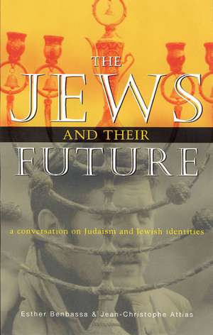 The Jews and Their Future: A Conversation on Judaism and Jewish Identities de Jean-Christophe Attias