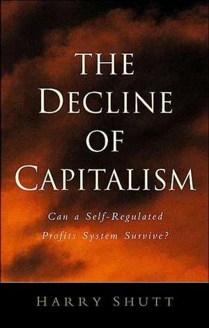 The Decline of Capitalism: Can a Self-Regulated Profits System Survive de Harry Shutt