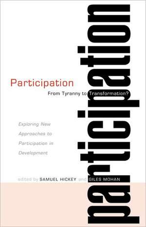 Participation - From Tyranny to Transformation: Exploring New Approaches to Participation in Development de Samuel Hickey