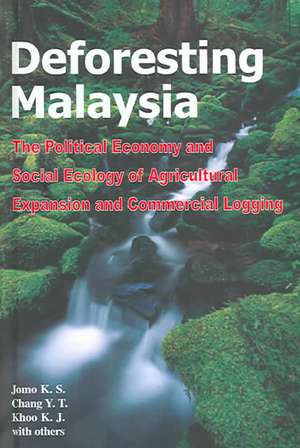 Deforesting Malaysia: The Political Economy and Social Ecology of Agricultural Expansion and Commercial Logging de Jomo K S