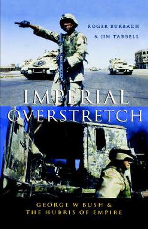 Imperial Overstretch: George W. Bush and the Hubris of Empire de Roger Burbach