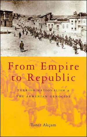 From Empire to Republic: Turkish Nationalism and the Armenian Genocide de Taner Akçam