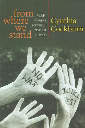 From Where We Stand: War, Women’s Activism and Feminist Analysis de Cynthia Cockburn