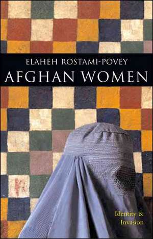 Afghan Women: Identity and Invasion de Elaheh Rostami-Povey