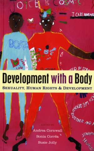 Development with a Body: Sexuality, Human Rights and Development de Andrea Cornwall