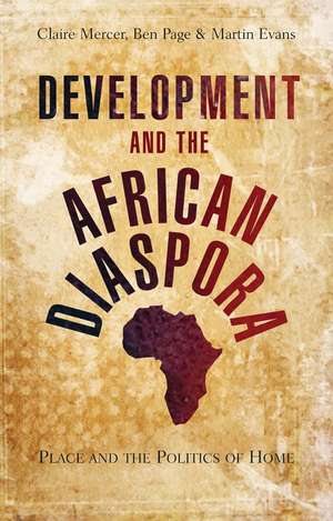 Development and the African Diaspora: Place and the Politics of Home de Claire Mercer