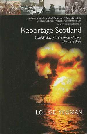 Reportage Scotland: Scottish History in the Voices of Those Who Were There de Louise Yeoman