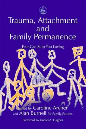 Trauma, Attachment and Family Permanence: Fear Can Stop You Loving de John Quicke