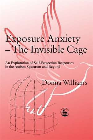 Exposure Anxiety - The Invisible Cage de Donna Williams