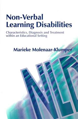 Non-Verbal Learning Disabilities: Characteristics, Diagnosis and Treatment Within an Educational Setting de Marieke Molenaar-Klumper