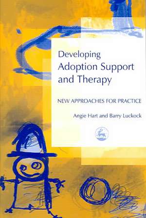 Developing Adoption Support and Therapy: New Approaches for Practice de Angie Hart