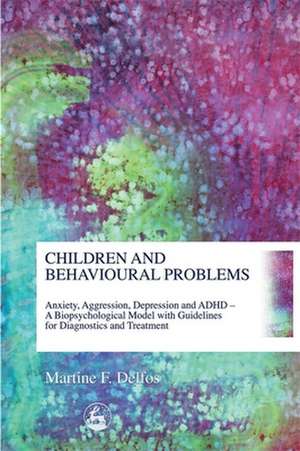 Children and Behavioural Problems: Anxiety, Aggression, Depression and ADHD - A Biopsychological Model with Guidelines for Diagnostics and Treatment de Martine F. Delfos