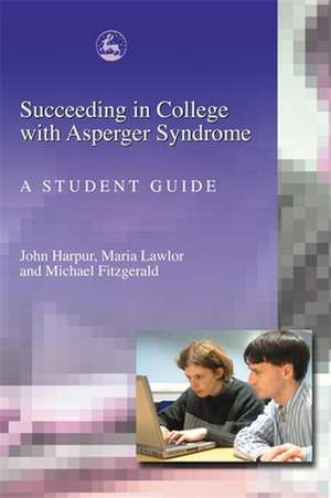 Succeeding in College with Asperger Syndrome: A Student Guide de John Harpur