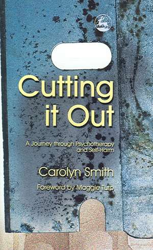 Cutting It Out: A Journey Through Psychotherapy and Self-Harm de Carolyn Smith