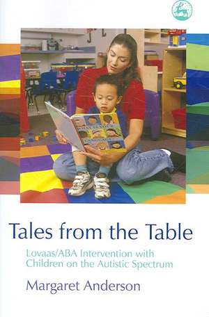 Tales from the Table: Lovaas/ABA Intervention with Children on the Autistic Spectrum de Margaret Anderson