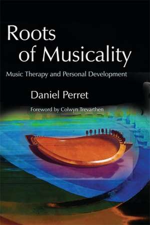 Roots of Musicality: Music Therapy and Personal Development de Daniel Gilbert Perret