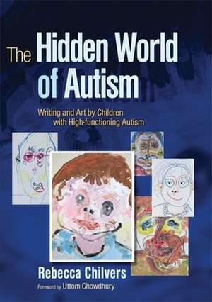 The Hidden World of Autism: Writing and Art by Children with High-Functioning Autism de Rebecca Chilvers