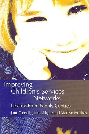 Improving Children's Services Networks: Lessons from Family Centres de Jane Tunstill