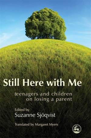 Still Here with Me: Teenagers and Children on Losing a Parent de Suzanna Sjoqvist