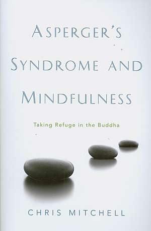 Asperger's Syndrome and Mindfulness: Taking Refuge in the Buddha de Chris Mitchell